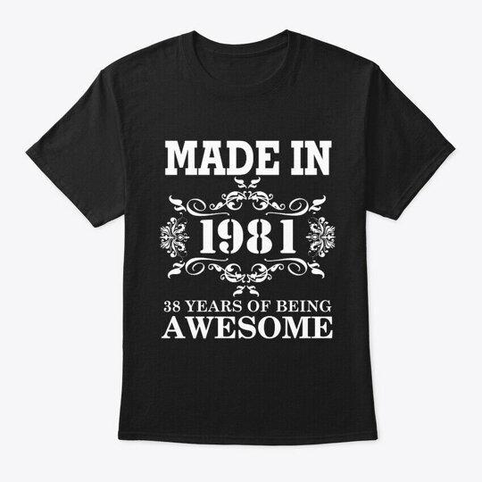 Made In 1981 38 Years T-Shirt Made in the USA Size S to 5XL Unisex T-Shirt S