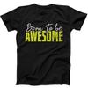 Born to Be Awesome Birthday Funny Gift Tee Black T Shirt 265