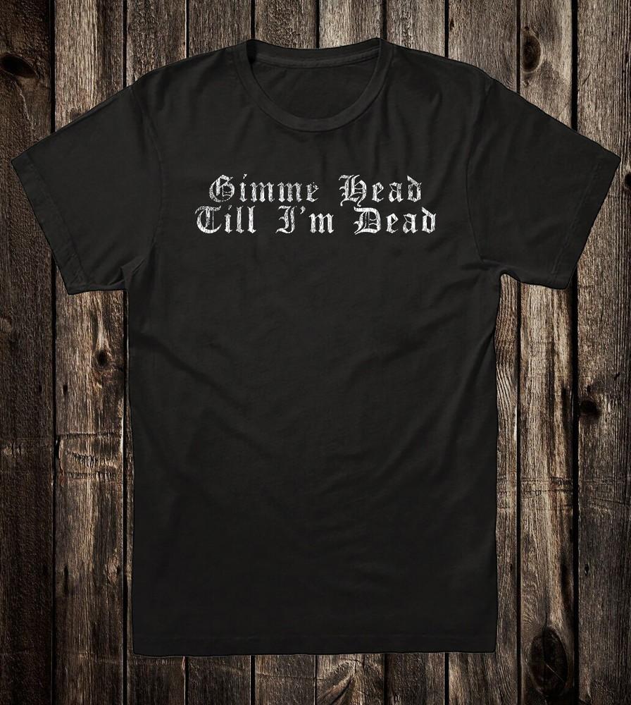 Tee T Shirt Novelty Biker Motorcycle Chopper Tattoo Gimme Head Till Im Dead Unisex T-Shirt XXXL
