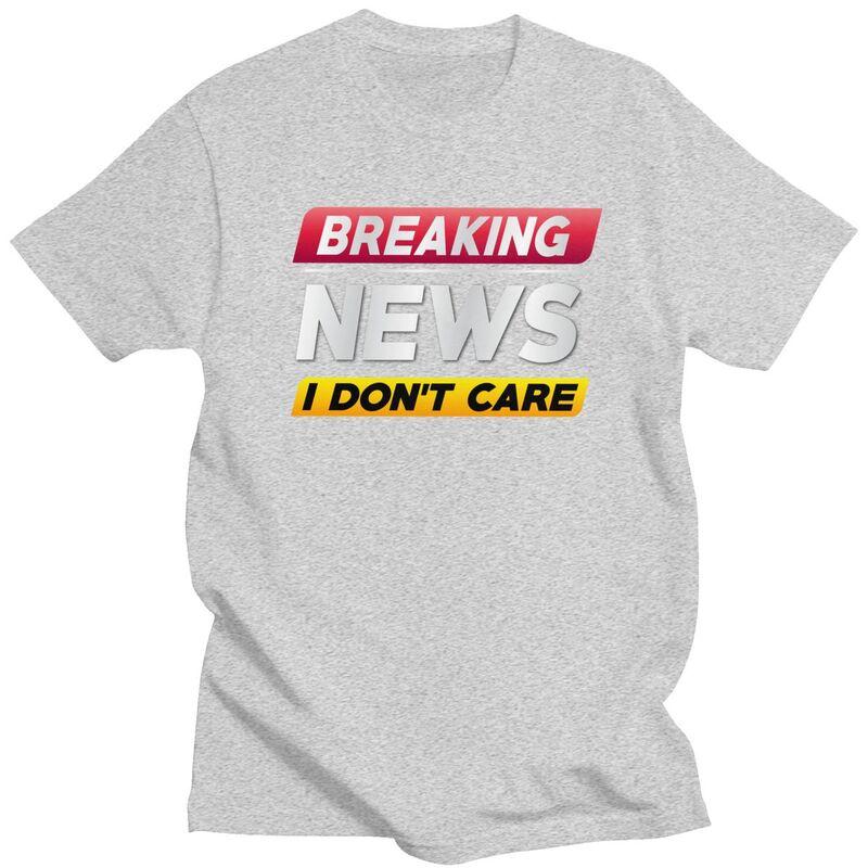 Custom Breaking News I Dont Care Tshirts for Men Short Sleeve Casual T Shirt Fashion Tshirts Loose Fit Pure Cotton Tee Gift