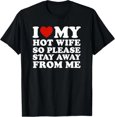I Love My Hot Wife So Please Stay Away From Me Gift Unisex T-Shirt