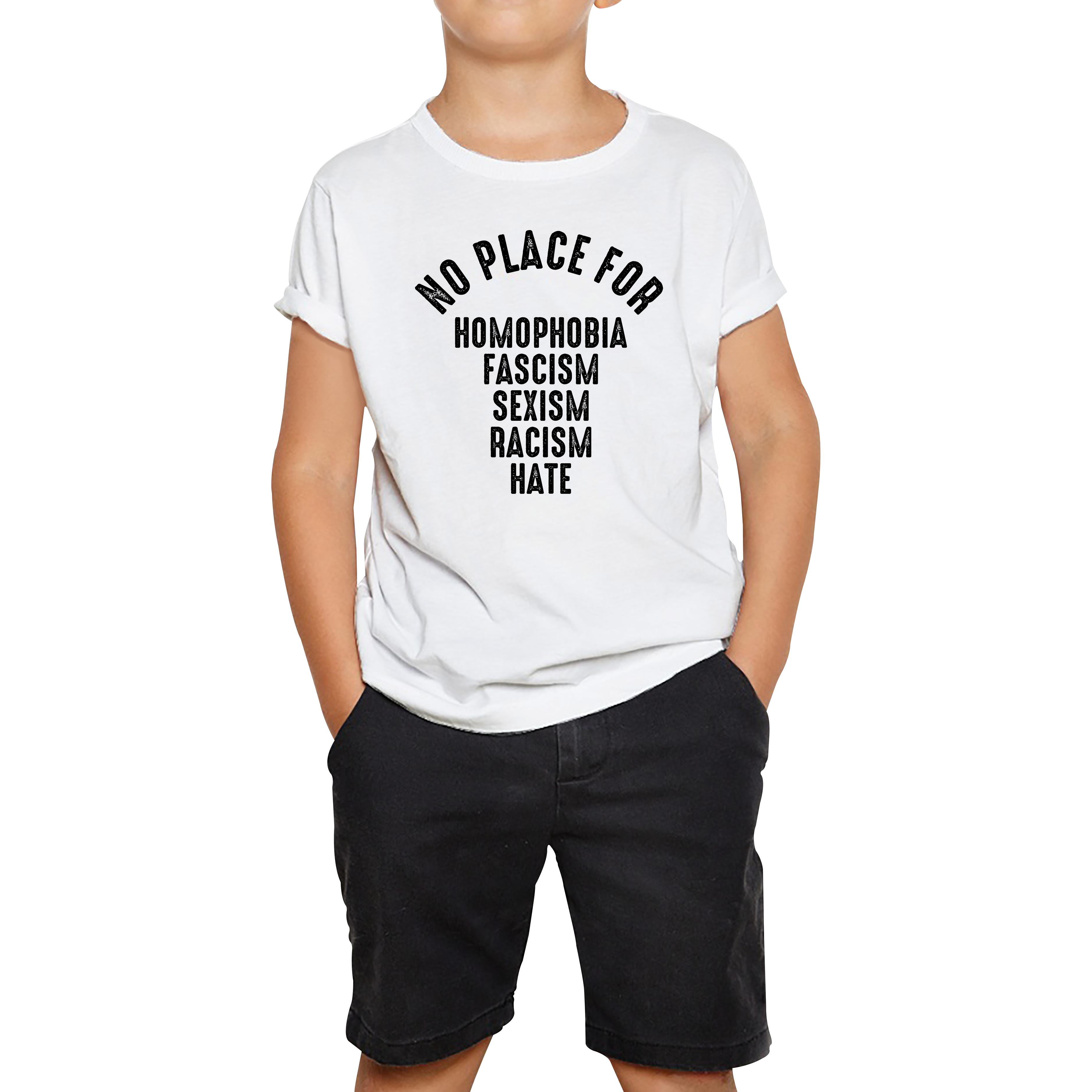 No Place For Homophobia Fascism Sexism Racism Hate Kids T Shirt 150