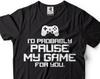 Mens Funny Shirt I'd Probably Pause My Game For You Shirt Funny Gaming Joke Shirt Gamer Shirts Humorous Gifts Shirt For Men Gift For Him