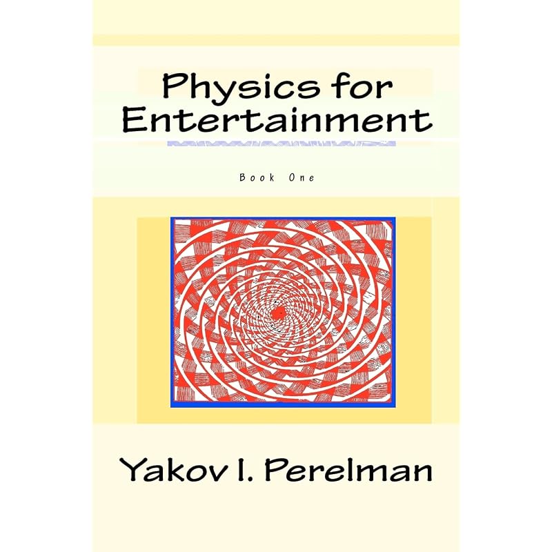 Physics for Entertainment Russian popularscience writer Yakov Perelman makes physics fun