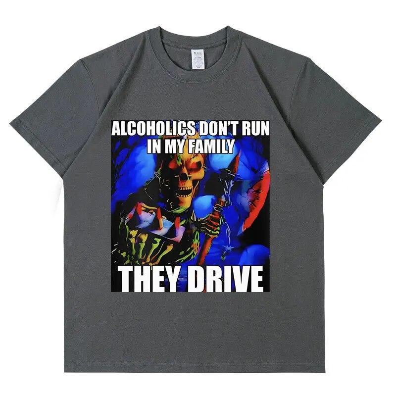 Alcoholics Don't Run in My Family They Drive T Shirt Funny Hard Skeleton Graphic T-Shirt Unisex Retro Fashion Oversized Cotton Tees