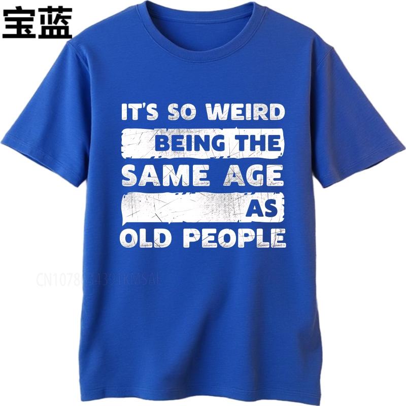 Plus Size summer Unisex tshirt Its So Weird Being The Same Age As Old People Short Sleeve Comfortable Round Neck tees