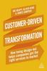 The Customer-Driven Transformation : How Being Design-led Helps Companies Get the Right Services To Market Book