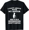 I Can't Argue with My Sister Old People Don't Listen Funny T-Shirt