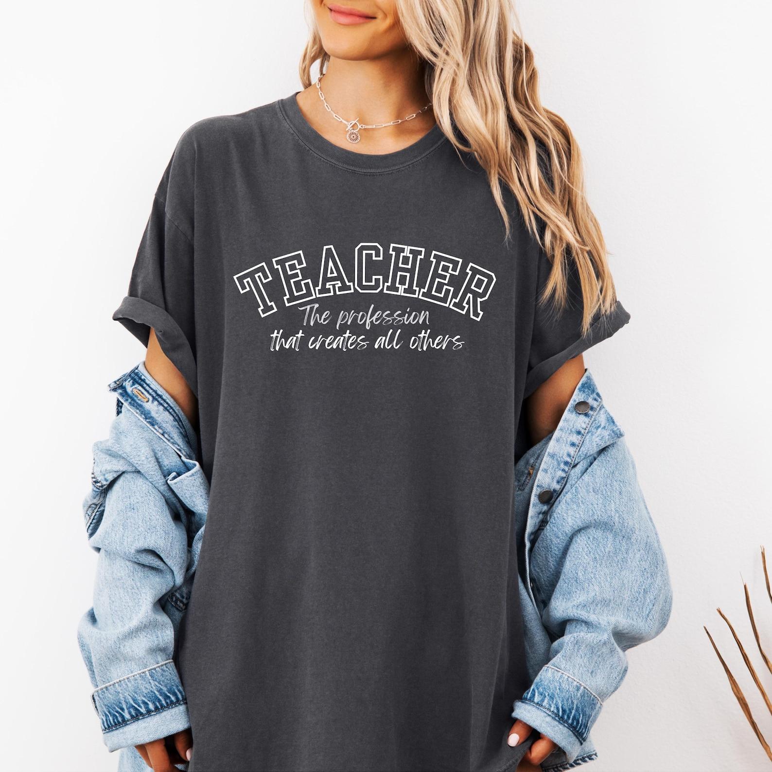 Teacher Appreciation T-Shirt: The Profession that Creates All Others M
