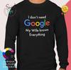 I DON'T NEED GOOGLE MY WIFE KNOWS EVERYTHING MALE ADULTS T Shirt | GIFT FUNNY
