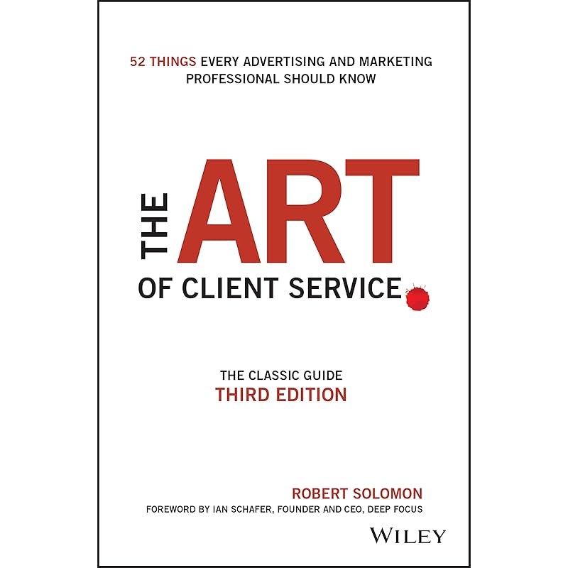 The Art of Client Service: The Classic Guide, Updated for Today's Marketers and Advertisers