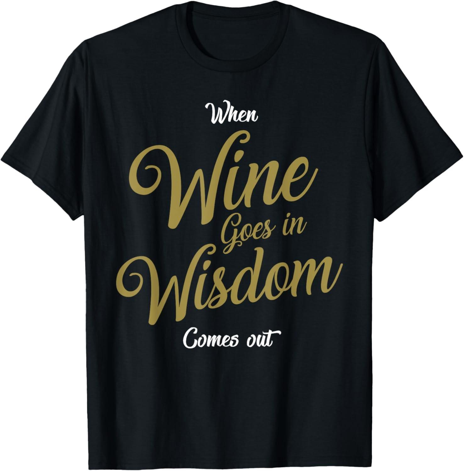 Funny Wine Wisdom Joke Saying Gift for Wine Lovers T-Shirt S