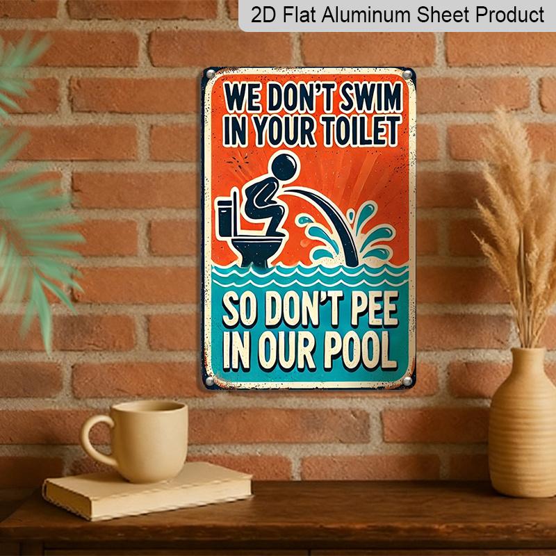 2D Flat Vintage Metal Sign - Aluminium, We Won'T Swim In Your Toilet, So Please Don'T Urinate In Our Pool, Rustic Metal - An Ideal Choice for Wall