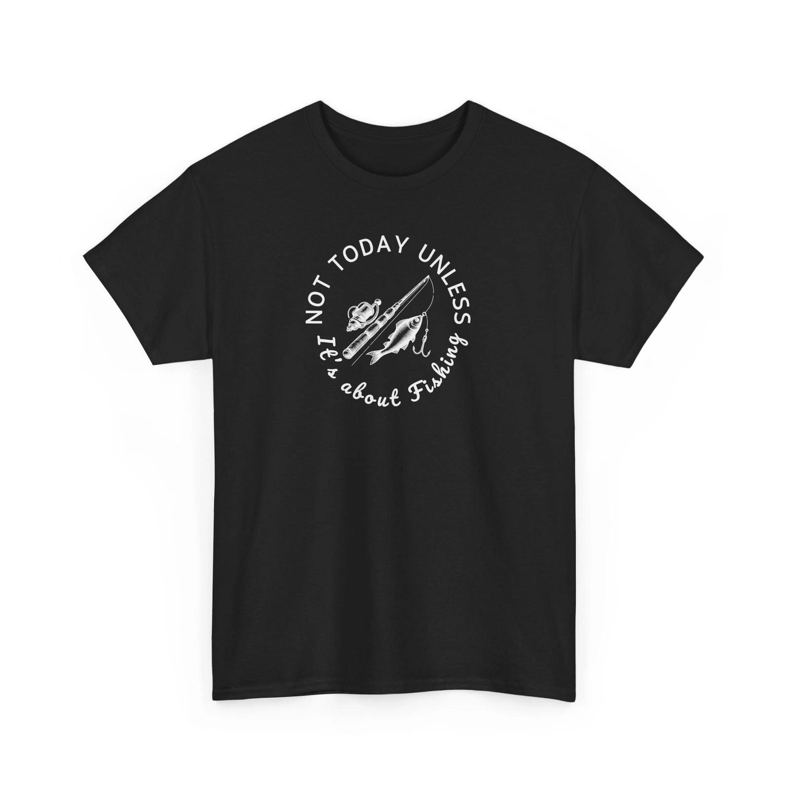 Not Today Unless It’s About Fishing T shirt – Funny Fisherman Angler Tee M