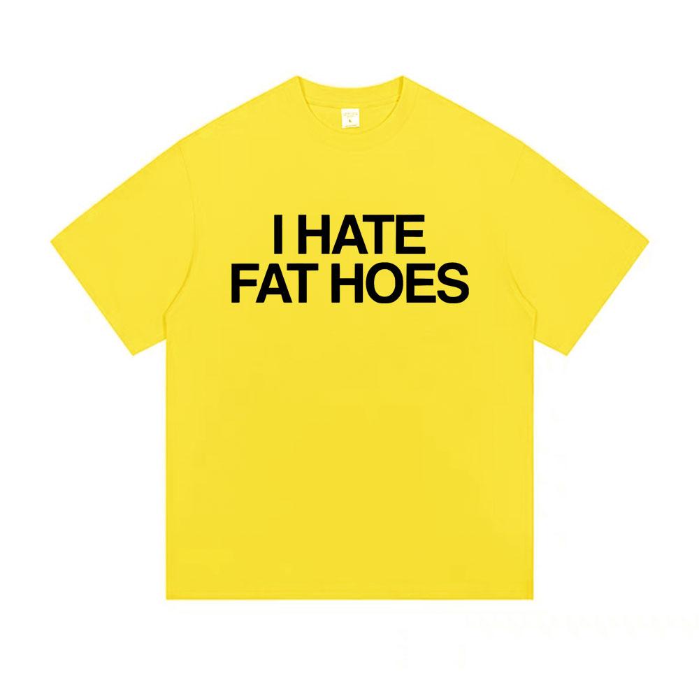I Hate Fat Hoes Letter Print Tshirt Men Women Casual Humor Tshirt Short Sleeve Funny Meme Tshirts Oversized Cotton T Shirts