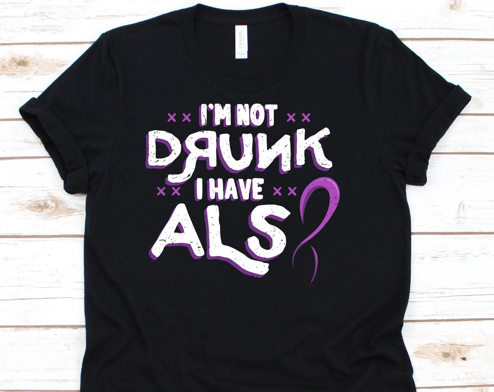 I m Not Drunk I Have ALS Shirt, ALS Awareness, ALS Awareness Shirt, Motor Neurone Disease, Amyotrophic Lateral Sclerosis L