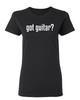 Got Guitar Sarcastic Novelty Graphics Funny Womens T-Shirt