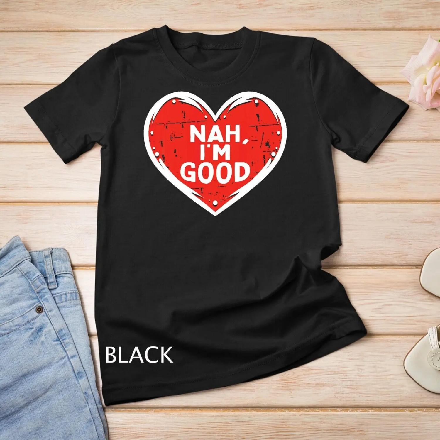 Funny Heart Nah Im Good Anti Valentines Day Single Awareness T shirt S