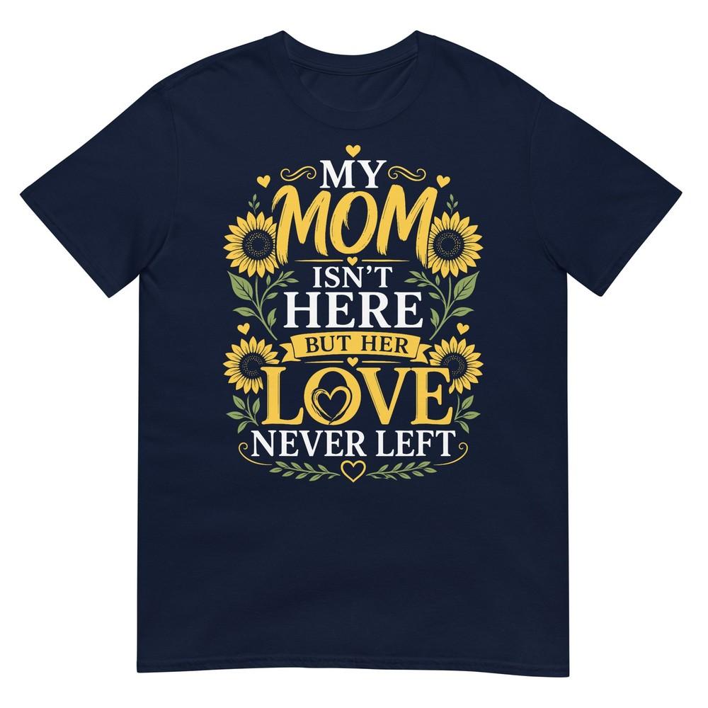 My Mom Isnt Here But Her Love Never Left Memory Mothers Day TShirt S