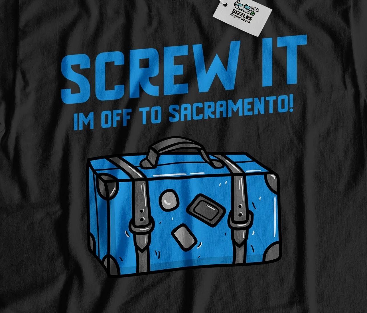 I m Off To Sacramento Unisex Funny Moving To Sacramento T-Shirt California Tee L