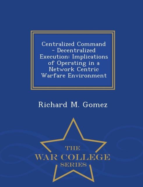 Kniha Centralized Command - Decentralized Execution : Implications of Operating In a Network Centric Warfare Environment - War College Series