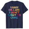 Funny Sorry Im Late I Didnt Want To Come T Shirts Cotton Streetwear Short Sleeve Birthday Gifts Men Loose Oversized T Shirt