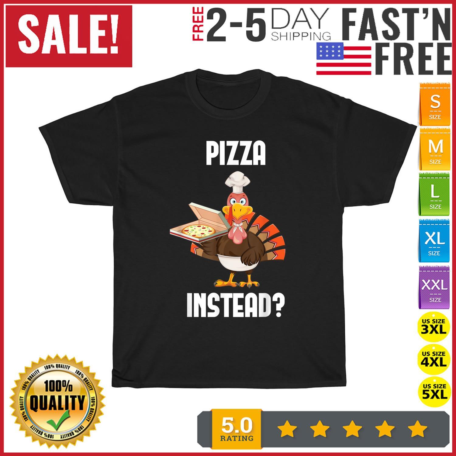 Pizza Instead - Thanksgiving Turkey Fall Autumn Holiday T Shirt Mens Womens Tees Top Men Women NEW M