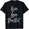 Cute Dancing Quote for Dancers Gift Saying Live Love Ballet T-Shirt Unisex T-Shirt