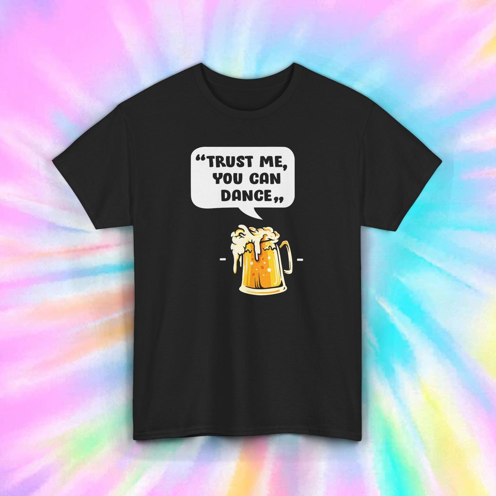 Funny Beer Drinking T-Shirt Trust Me, You Can Dance Party Graphic Tee S-5XL XXXL