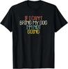 If I Can't Bring My Dog I'm Not Going Novelty Gift T-Shirt