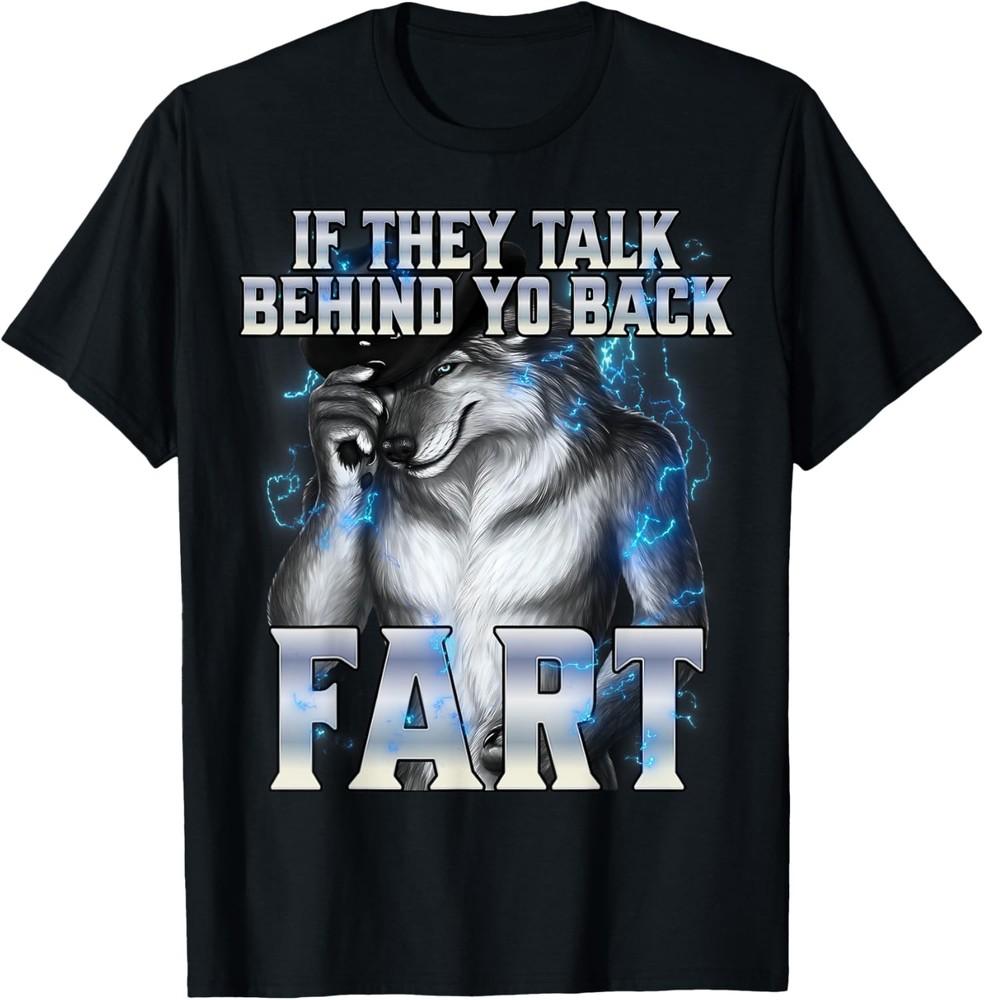 If They Talk Behind Your Back Fart T-Shirt Unisex T-Shirt XXXXL