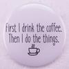 "Coffee First, Then Things" Brooch Pin