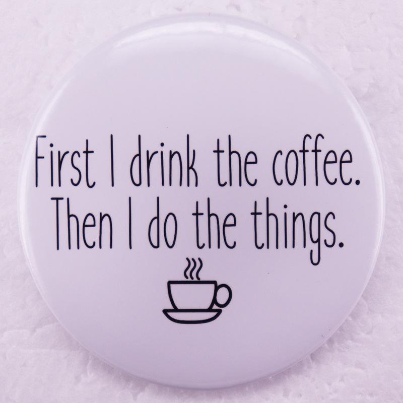 Coffee First, Then Things  Brooch Pin