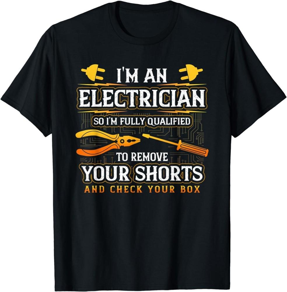 

I m An Electrician So I m Fully Qualified Electrician Cool Gift Unisex T-Shirt 4XL