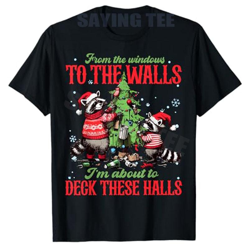 

From The Windows To The Walls I m about To Deck These Halls T-Shirt Funny Christmas Costume Novelty Gifts Y2k Raccoon Xmas Tees 4XL