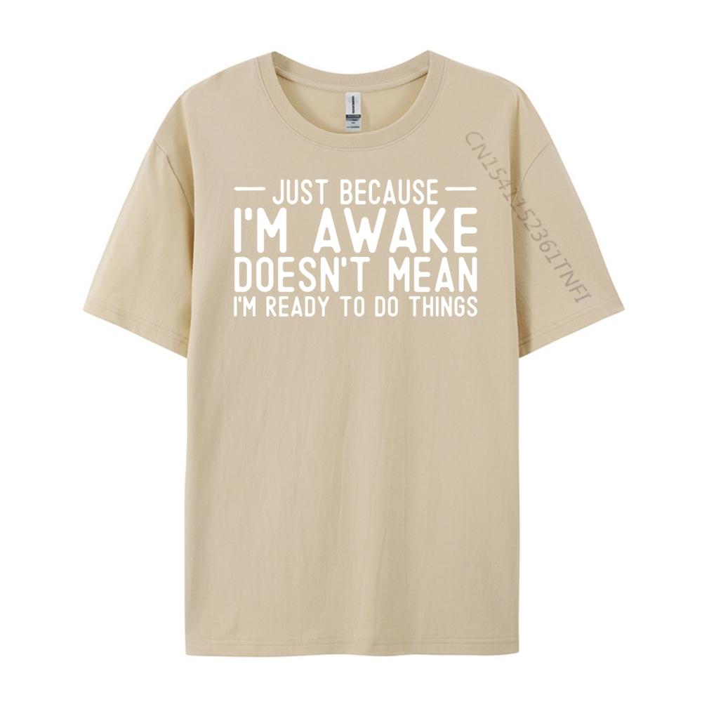 Teens Sarcastic Just Because I M Awake I M Not Ready To Do Vintage T Shirt Men T Shirt Homme Happy New Years