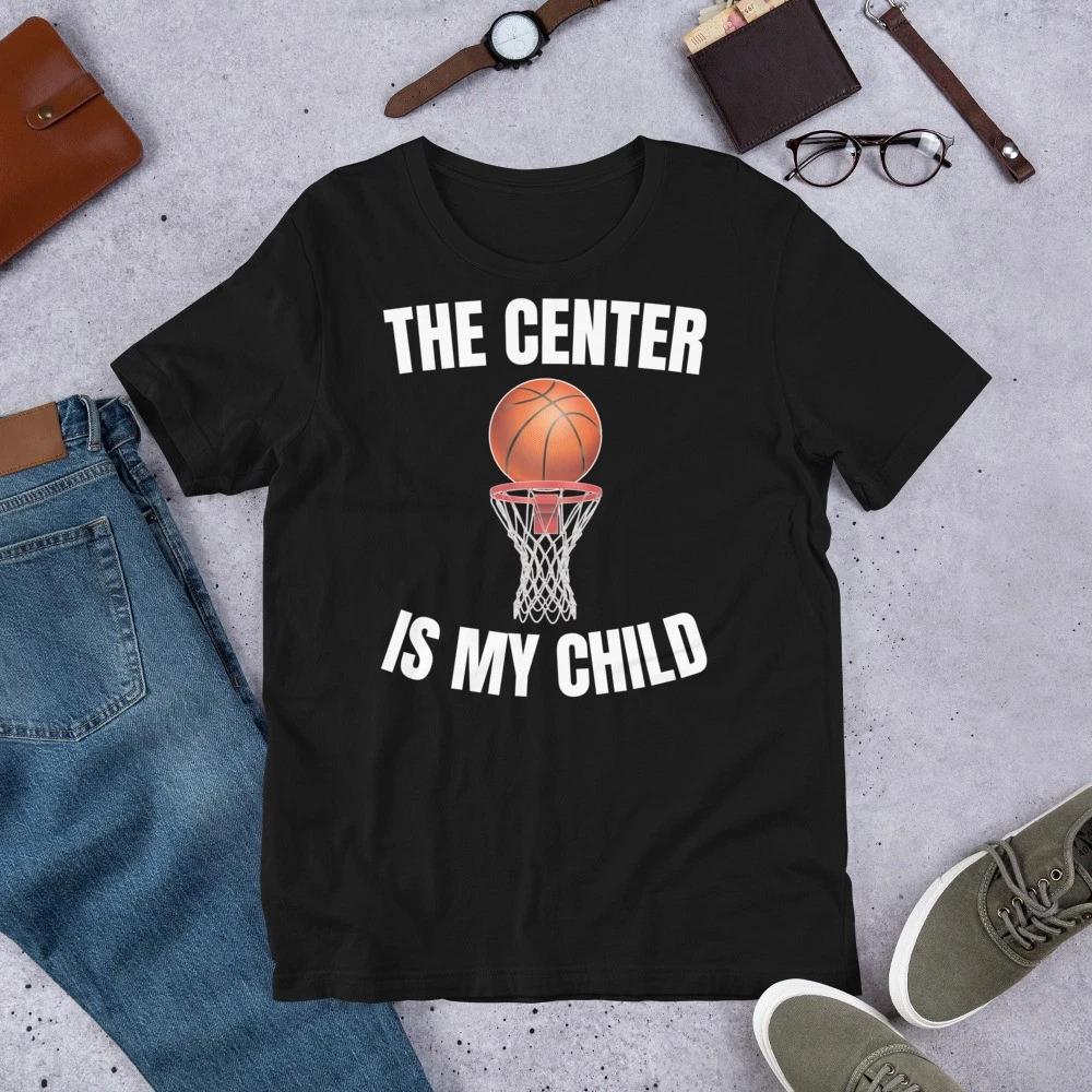 

The Center is My Child Basketball Parent Mom Dad Novelty Unisex t-shirt 130