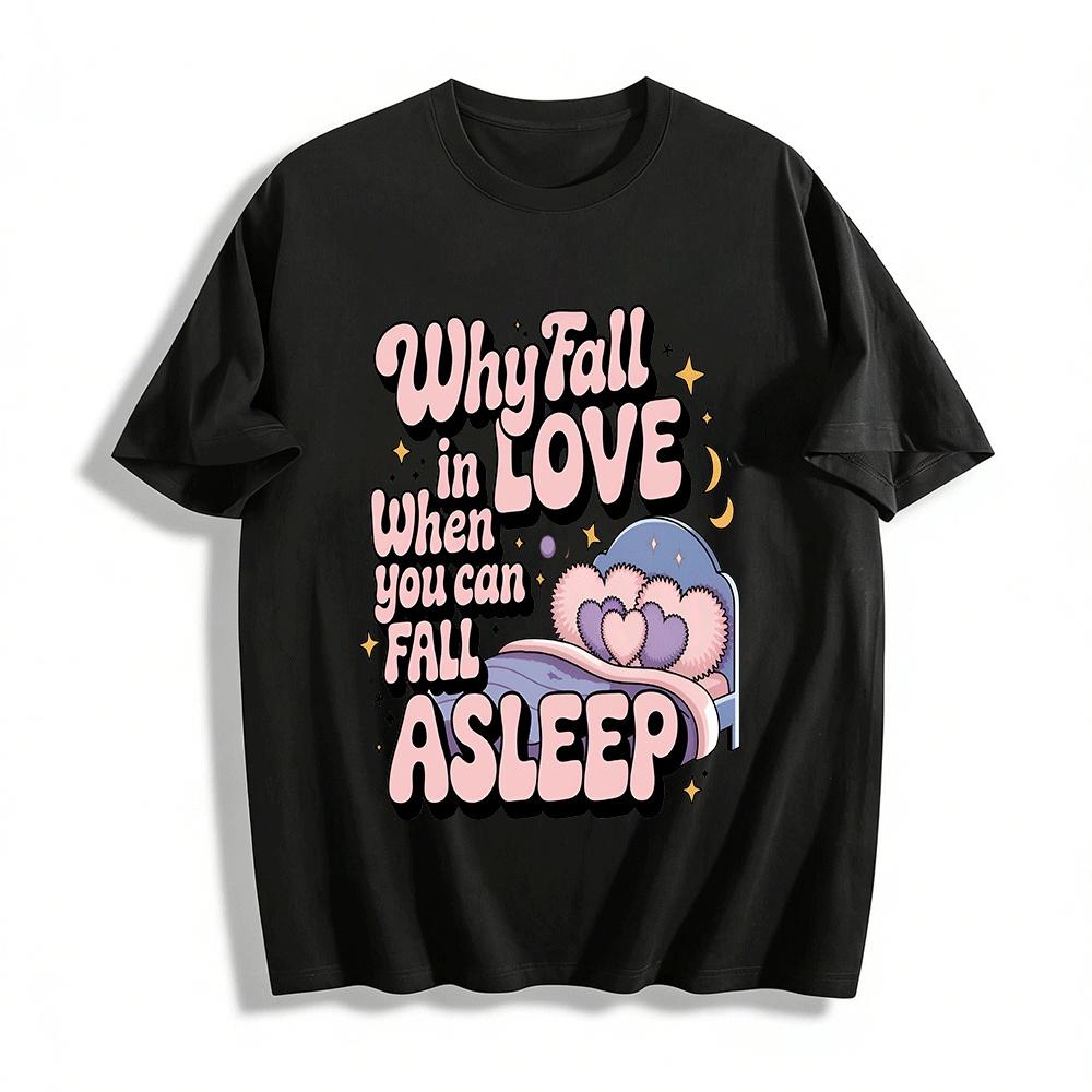 

Why Fall In Love When You Can Fall Asleep Tee Pure cotton T-shirt XXS
