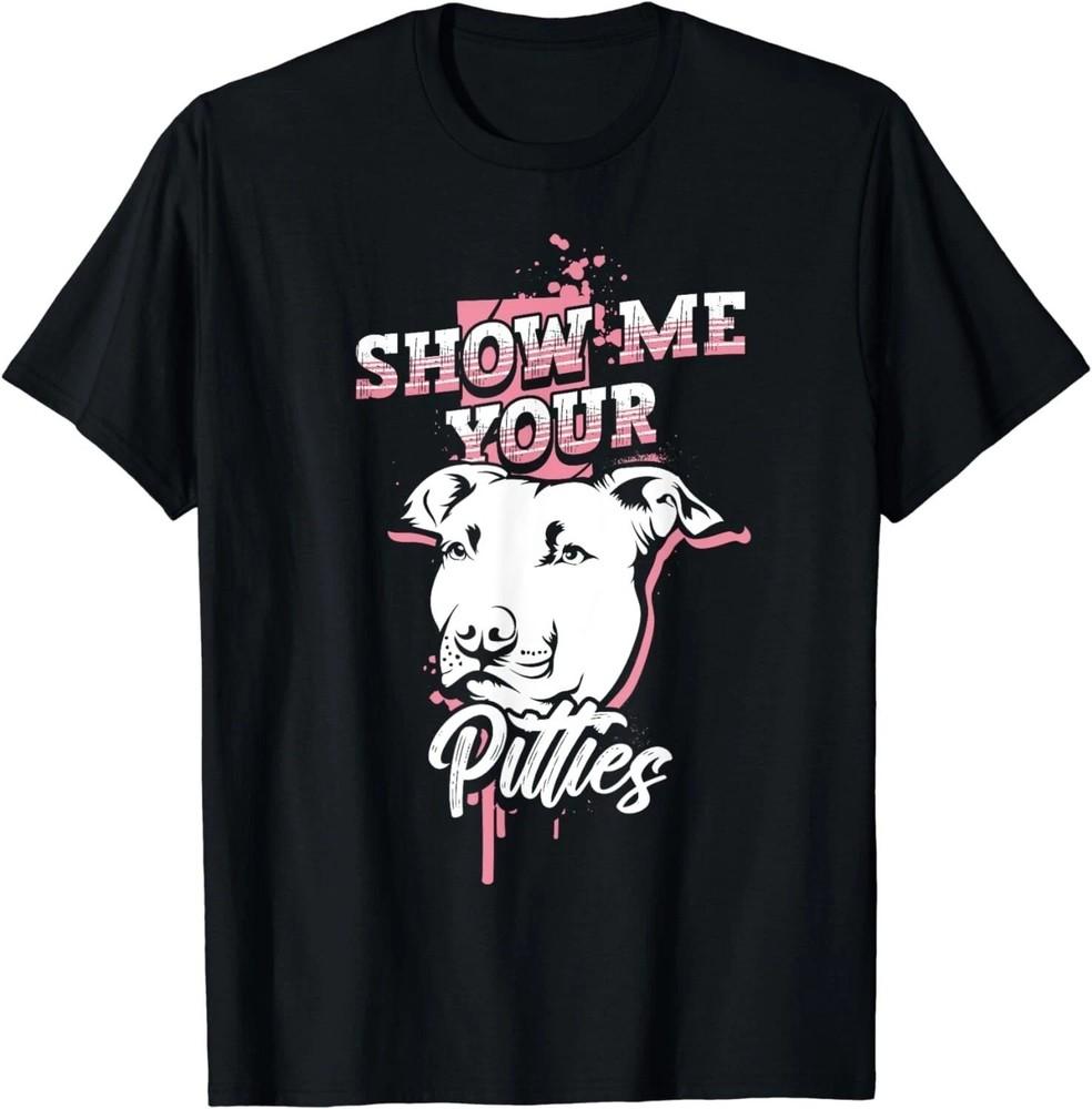 

Show Me Your Pitties Funny Pitbull Mama Pittie Mom Dog Lover Shirt S-5XL Q7458 2XL