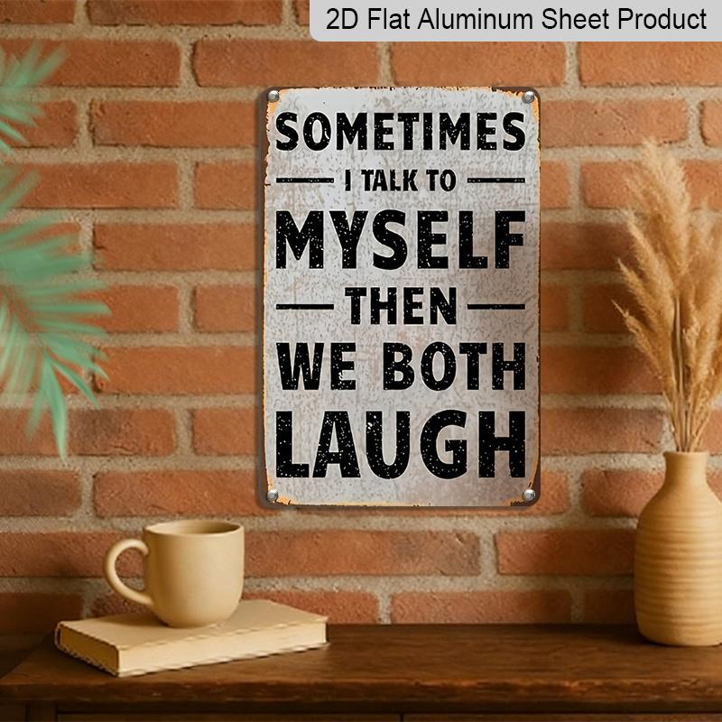 2D Flat Funny Vintage Metal Sign, Vintage Humorous Aluminium Sign - "Sometimes I Talk To Myself Then We Both Laugh" | 1pc Rustic Wall Decor (8x12in