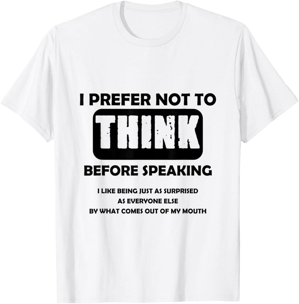 I Prefer Not To Think Before Speaking Funny Sarcastic Saying T-Shirt Unisex T-Shirt XL
