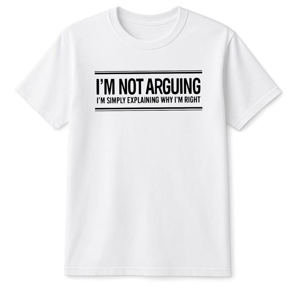 Im Not Arguing Im Just Explaining Why Right Sarcastic Quote Humor T Shirt Gifts