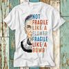 RBG Not Fragile Like A Flower Fragile Like Bomb Feminist Notorious Equality I Dissent T-Shirt Top Unisex Ladies Mens Tee Retro Fashion S832