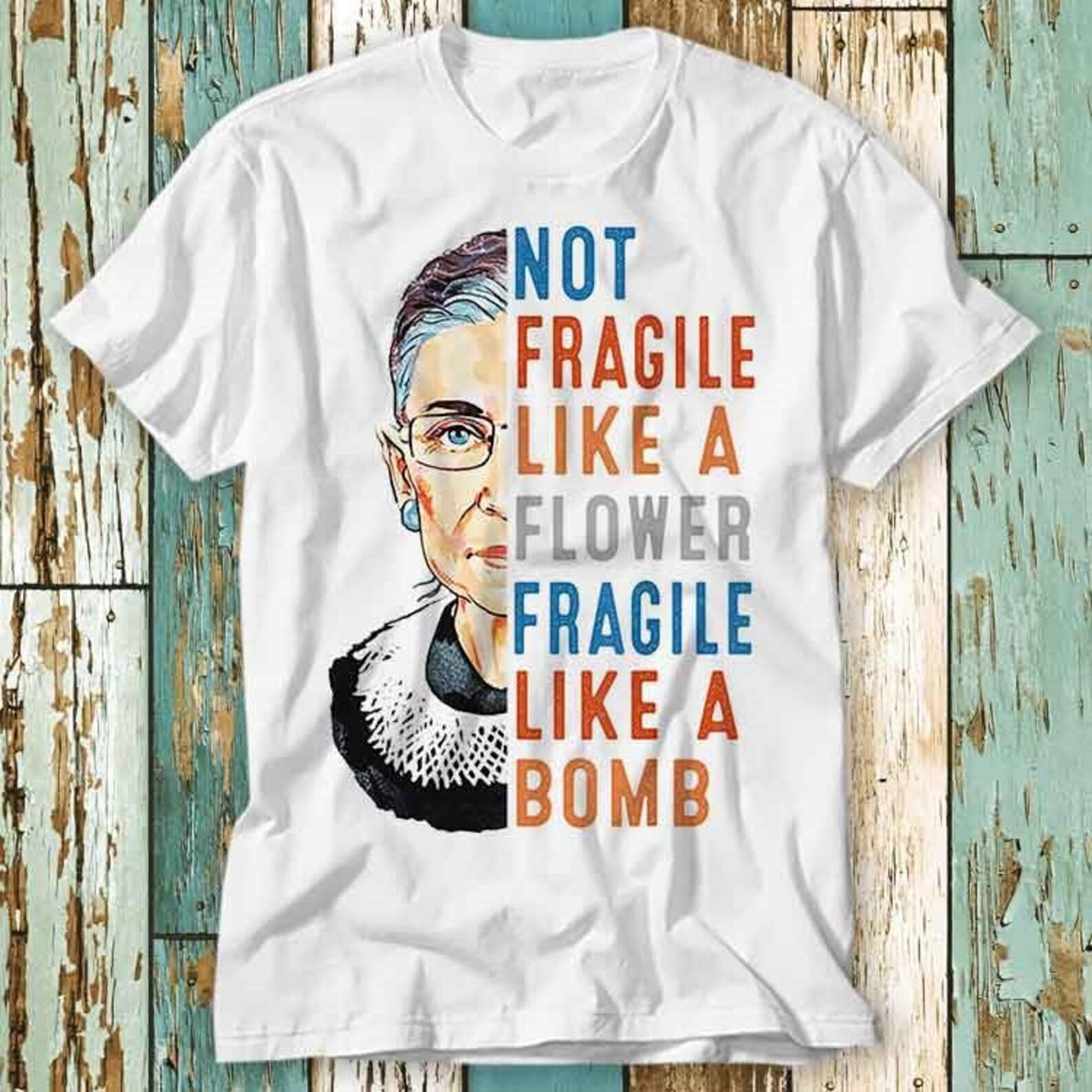 RBG Not Fragile Like A Flower Fragile Like Bomb Feminist Notorious Equality I Dissent T-Shirt Top Unisex Ladies Mens Tee Retro Fashion S832 4XL