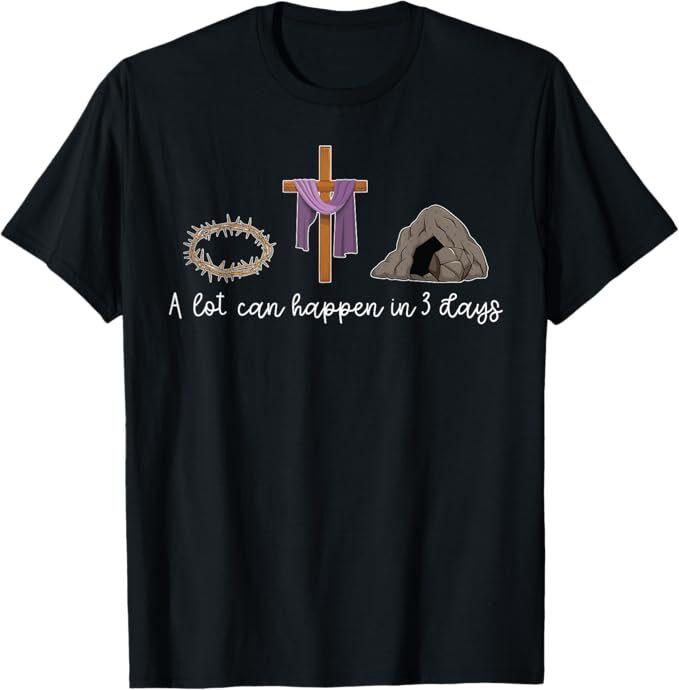 A Lot Can Happen In 3 Days Gift for a Christian Easter Day T-Shirt