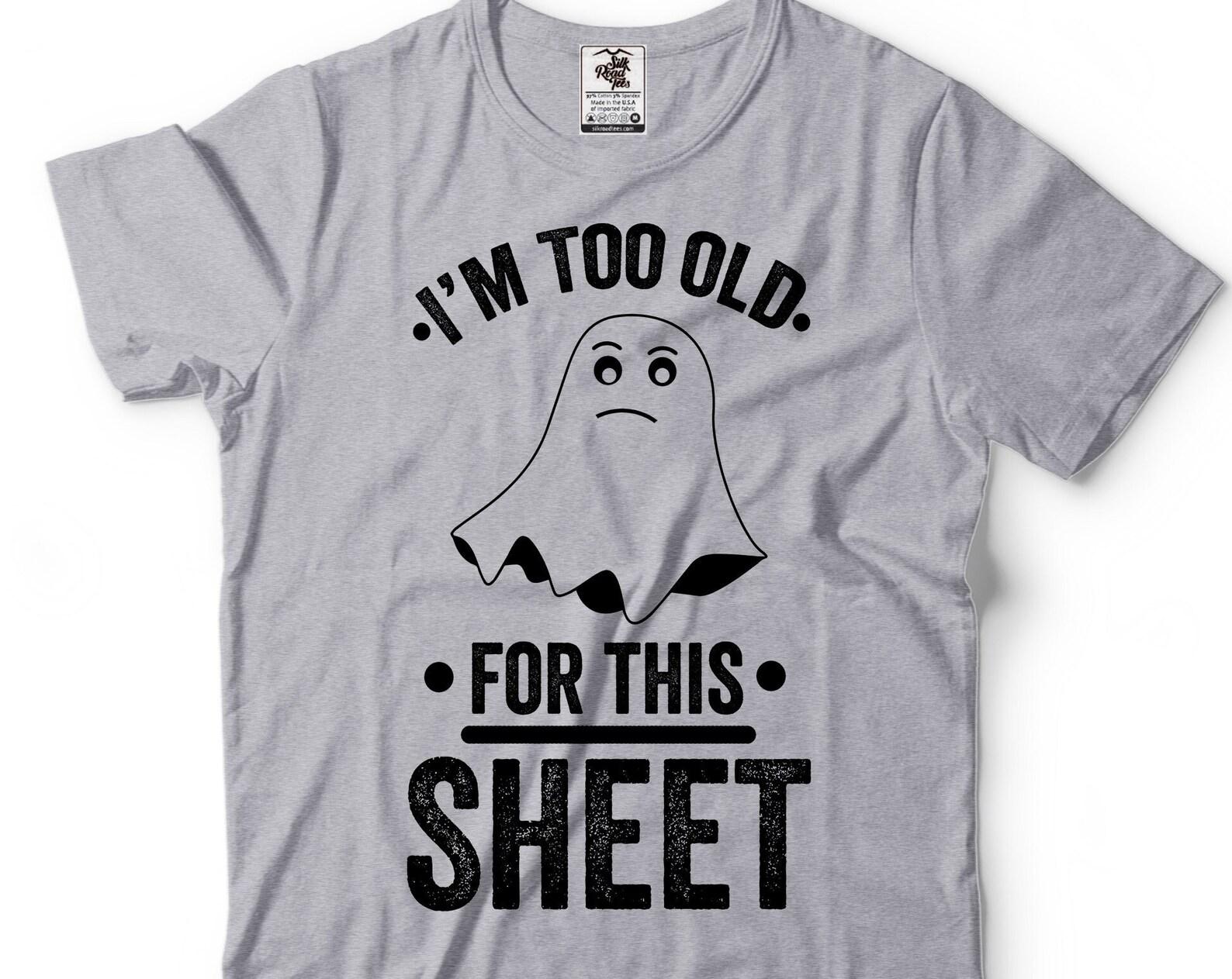 Funny Ghost Halloween T-Shirt: I m Too Old For This Sheet S
