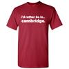 I'd Rather Be In Cambridge - Hometown Pride Sports T-Shirt - Garnet