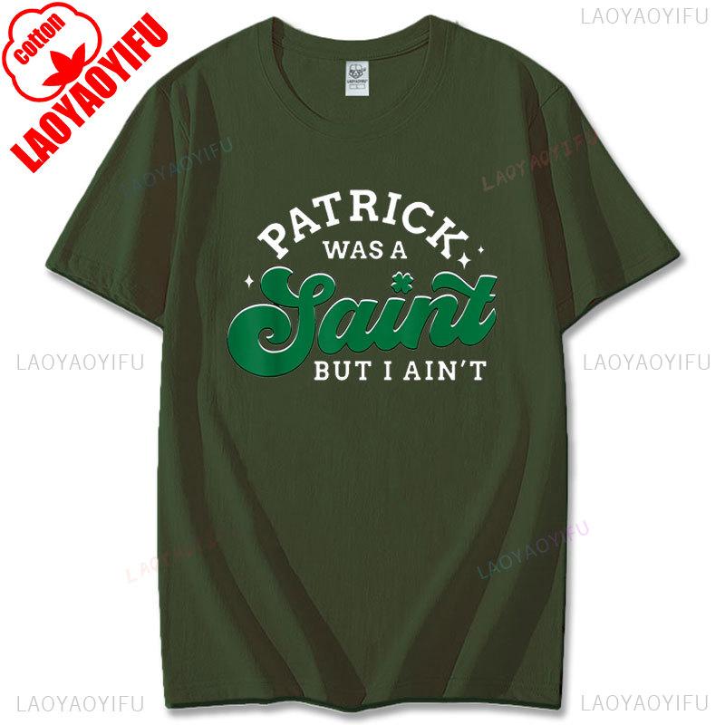 

Patrick Was A Saint But I Ain t Shamrock St Patrick s Day T-Shirt Humor Style Cotton Tshirt Retro Trend Cool Street T Shirts Tee 3XL