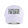 Of Course Im Right Im Dave Funny Baseball Cap Fashion Unisex Sunhat Womens Outdoor Sports Snapback Cap