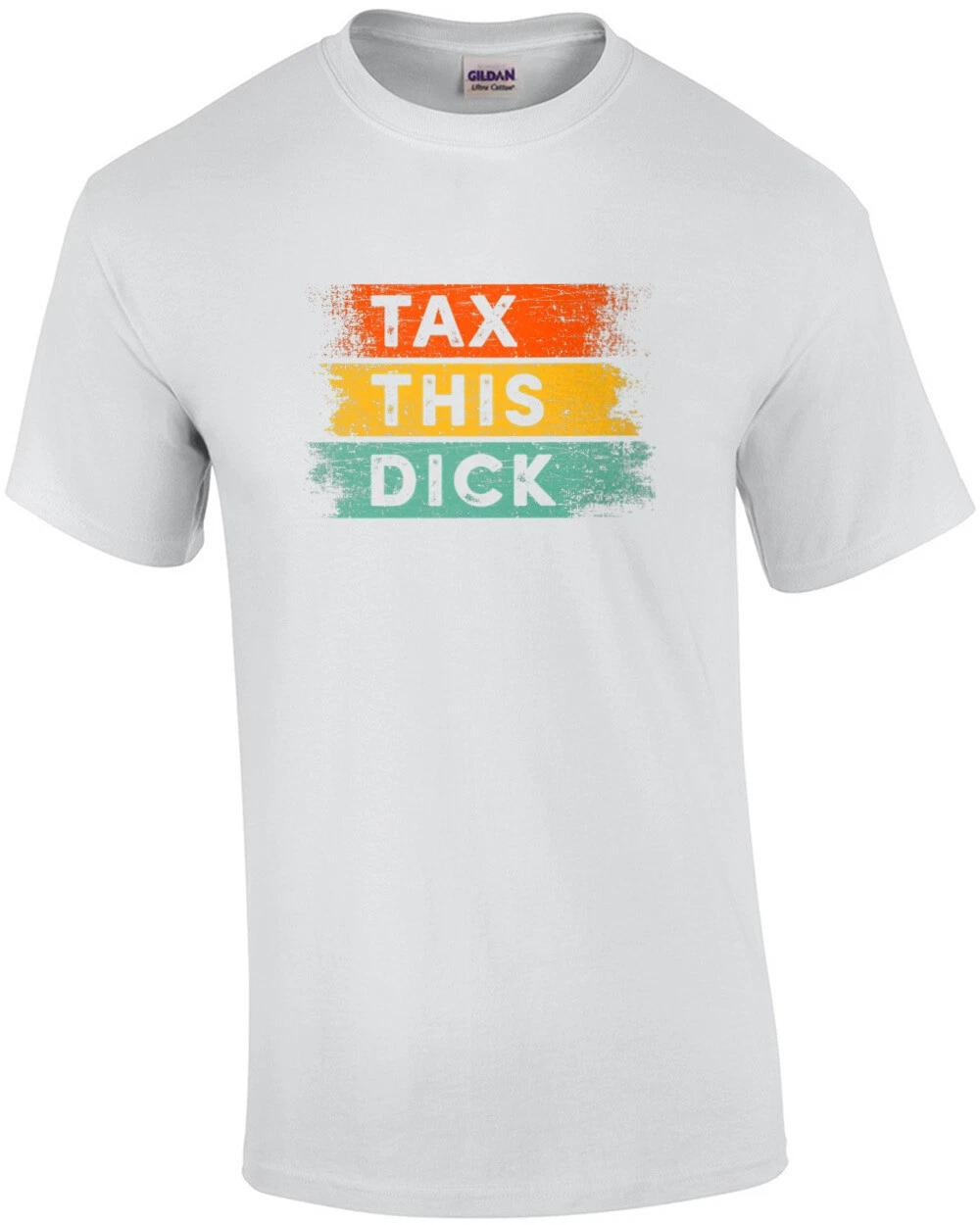 

Tax This Dick Funny Offensive Shirt S